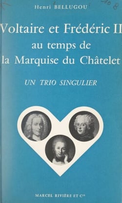 Voltaire et Frédéric II au temps de la marquise du Châtelet - Un trio singulier