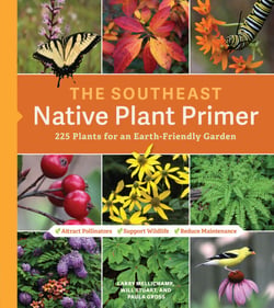 The Southeast Native Plant Primer - 225 Plants for an Earth-Friendly Garden