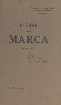 Pierre de Marca (1594-1662) - Sa vie, ses œuvres, son gallicanisme
