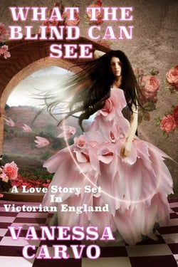 What The Blind Can See:  A Love Story Set In Victorian England