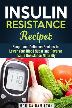 Insulin Resistance Recipes: Simple and Delicious Recipes to Lower Your Blood Sugar and Reverse Insulin Resistance Naturally - Healthy Cooking