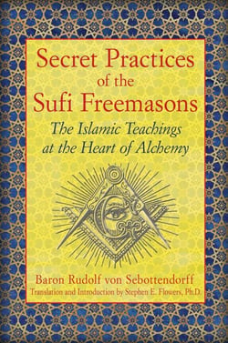 Secret Practices of the Sufi Freemasons - The Islamic Teachings at the Heart of Alchemy