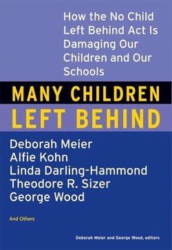 Many Children Left Behind - How the No Child Left Behind Act Is Damaging Our Children and Our Schools