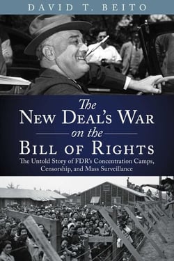 The New Deal's War on the Bill of Rights - The Untold Story of FDR's Concentration Camps, Censorship, and Mass Surveillance