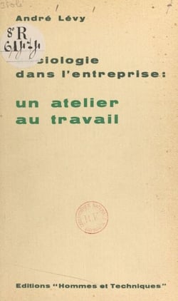 Sociologie dans l'entreprise : un atelier au travail, une étude sur le terrain du rôle des groupes informels de travail par rapport à l'intégration du travailleur dans l'entreprise - Thèse présentée à la Faculté des sciences sociales de l'Université de...