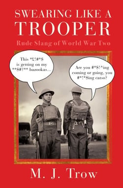 Swearing Like A Trooper - Rude Slang of World War Two