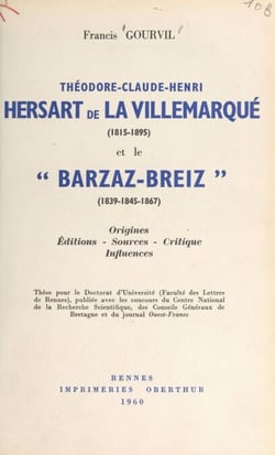 Théodore-Claude-Henri Hersart de La Villemarqué (1815-1895) et le Barzaz-Breiz (1839-1845-1867) - Origines, éditions, sources, critique, influences. Thèse pour le Doctorat d'université (Faculté de lettres de Rennes)
