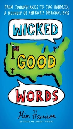 Wicked Good Words - From Johnnycakes to Jug Handles, a Roundup of America's Regionalisms