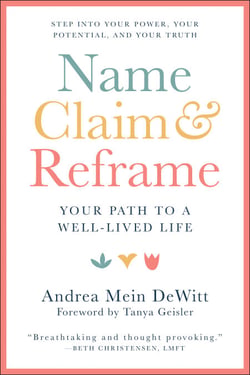 Name, Claim &amp; Reframe - Your Path to a Well-Lived Life