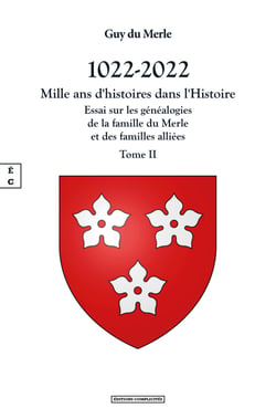 1022-2022 - Mille ans d’histoires dans l’Histoire - Essai sur les généalogies de la famille du Merle et des familles alliées - Tome II
