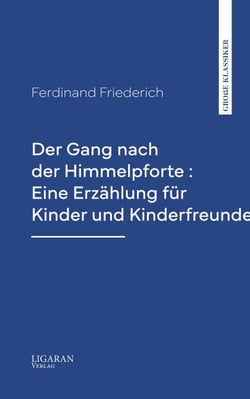 Der Gang nach der Himmelpforte : Eine Erzählung für Kinder und Kinderfreunde