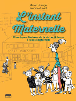 L'instant maternelle - Chronique illustrée de la vie quotidienne à l'école maternelle