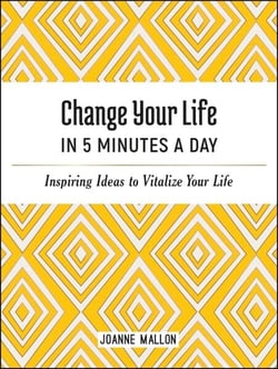 Change Your Life in 5 Minutes a Day - Inspiring Ideas to Vitalize Your Life Every Day