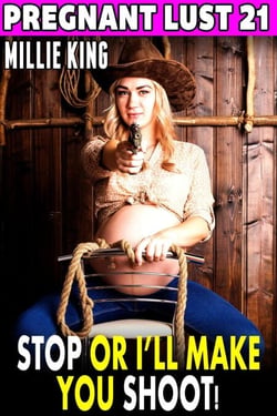 Stop Or I’ll Make You Shoot! : Pregnant Lust 21  (Western Erotica Pregnancy Erotica BDSM Erotica Lactation Erotica) - Pregnant Lust