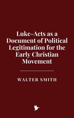 Luke-Acts as a Document of Political Legitimation for the Early Christian Movement