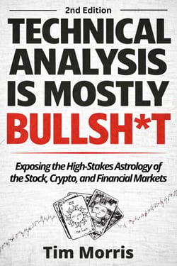 Technical Analysis: Is Mostly Bullshit - Why Flipping a Coin is a Better Strategy than Using Technical Analysis in the Financial, Stock, and Forex Markets - Technical Analysis for Beginners 2023