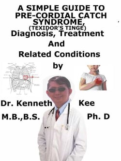 A  Simple  Guide  to  Pre-cordial Catch Syndrome, (Texidor’s Twinge) Diagnosis, Treatment and  Related Conditions