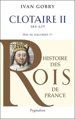 Clotaire II - Père de Dagobert Ier, 584 - 629