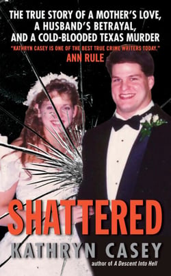 Shattered - The True Story of a Mother's Love, a Husband's Betrayal, and a Cold-Blooded Texas Murder
