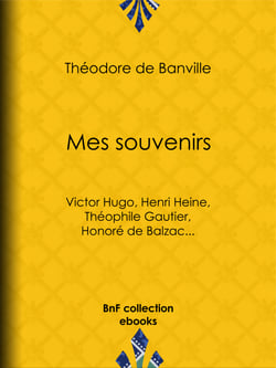 Mes souvenirs - Victor Hugo, Henri Heine, Théophile Gautier, Honoré de Balzac...