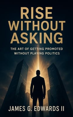 Rise Without Asking: The Art of Getting Promoted Without Playing Politics