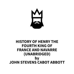 History of Henry the Fourth King of France and Navarre (UNABRIDGED)