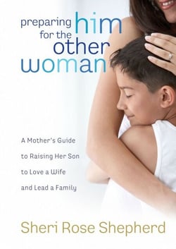Preparing Him for the Other Woman - A Mother's Guide to Raising Her Son to Love a Wife and Lead a Family