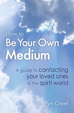 How To Be Your Own Medium - A Guide to Contacting Your Loved Ones in the Spirit World