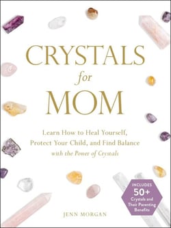 Crystals for Mom - Learn How to Heal Yourself, Protect Your Child, and Find Balance with the Power of Crystals