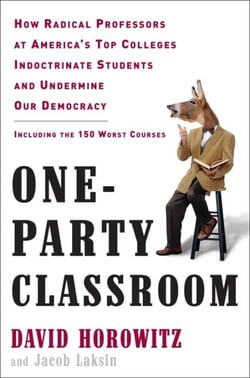 One-Party Classroom - How Radical Professors at America's Top Colleges Indoctrinate Students and Undermine Our Democracy