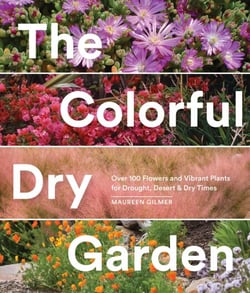 The Colorful Dry Garden - Over 100 Flowers and Vibrant Plants for Drought, Desert &amp; Dry Times