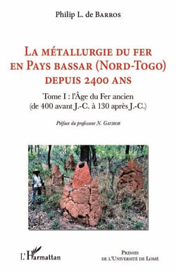 La métallurgie du fer en pays Bassar (Nord-Togo) depuis 2400 ans - Tome I: l'Age du Fer ancien ( de 400 avant J.-C. à 130 après J.-C.)