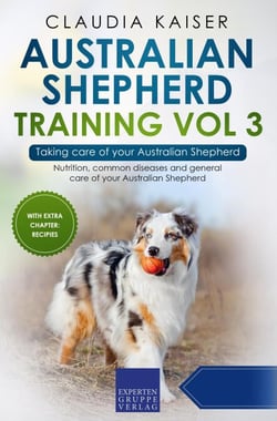 Australian Shepherd Training Vol 3 – Taking care of your Australian Shepherd: Nutrition, common diseases and general care of your Australian Shepherd - Australian Shepherd Training, #3