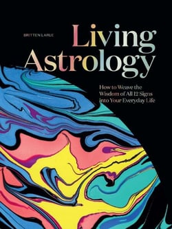 Living Astrology - How to Weave the Wisdom of all 12 Signs into Your Everyday Life