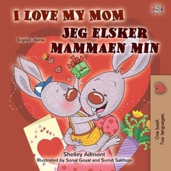 I Love My Mom Jeg elsker mammaen min - English Norwegian Bilingual Collection