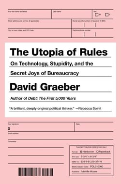 The Utopia of Rules - On Technology, Stupidity, and the Secret Joys of Bureaucracy