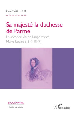 Sa majesté la duchesse de Parme - La seconde vie de l'impératrice Marie- Louise (1814-1847) - (1814-1847)