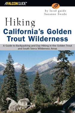 Hiking California's Golden Trout Wilderness - A Guide to Backpacking and Day Hiking in the Golden Trout and South Sierra Wilderness Areas