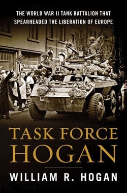 Task Force Hogan - The World War II Tank Battalion That Spearheaded the Liberation of Europe