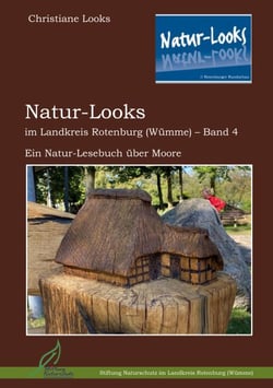 Natur-Looks im Landkreis Rotenburg (Wümme) - Band 4 - Ein Natur-Lesebuch über Moore