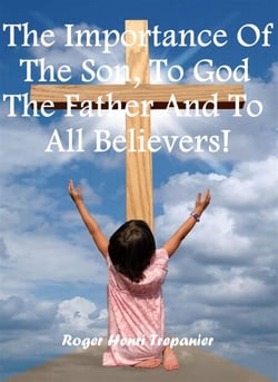 The Importance Of The Son, To God The Father And To All Believers! - The Truth Seeker's Library, #30