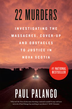 22 Murders - Investigating the Massacres, Cover-up and Obstacles to Justice in Nova Scotia