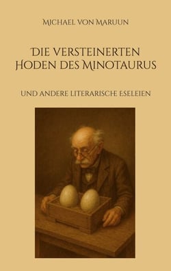 Die versteinerten Hoden des Minotaurus - und andere literarische Eseleien