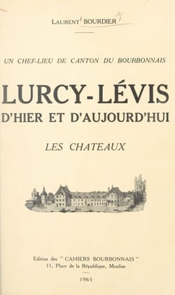 Lurcy-Lévis d'hier et d'aujourd'hui - Les châteaux, un chef-lieu de canton du Bourbonnais