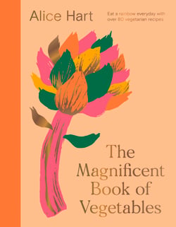 The Magnificent Book of Vegetables - How to eat a rainbow every day