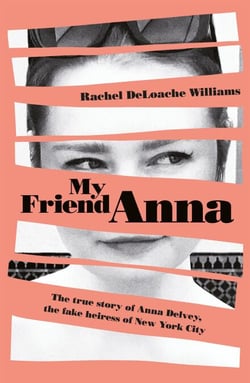 My Friend Anna - The true story of Anna Delvey, the fake heiress of New York City
