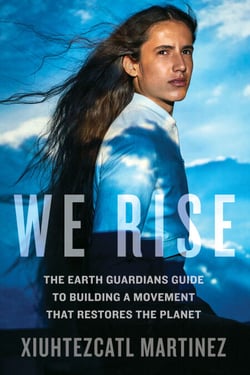 We Rise - The Earth Guardians Guide to Building a Movement that Restores the Planet