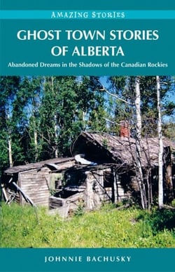Ghost Town Stories of Alberta - Abandoned Dreams in the Shadows of the Canadian Rockies