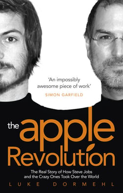 The Apple Revolution - Steve Jobs, the Counterculture and How the Crazy Ones Took over the World