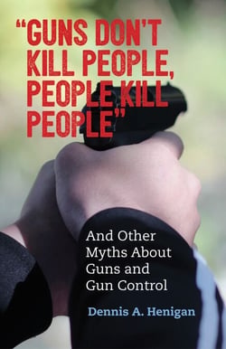 "Guns Don't Kill People, People Kill People" - And Other Myths About Guns and Gun Control